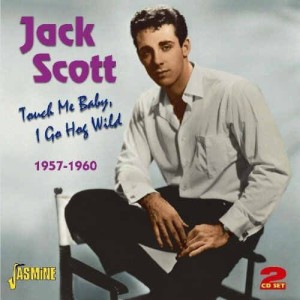 Scott ,Jack - Touch Me Baby ,I Go Hog Wild 1957-1960